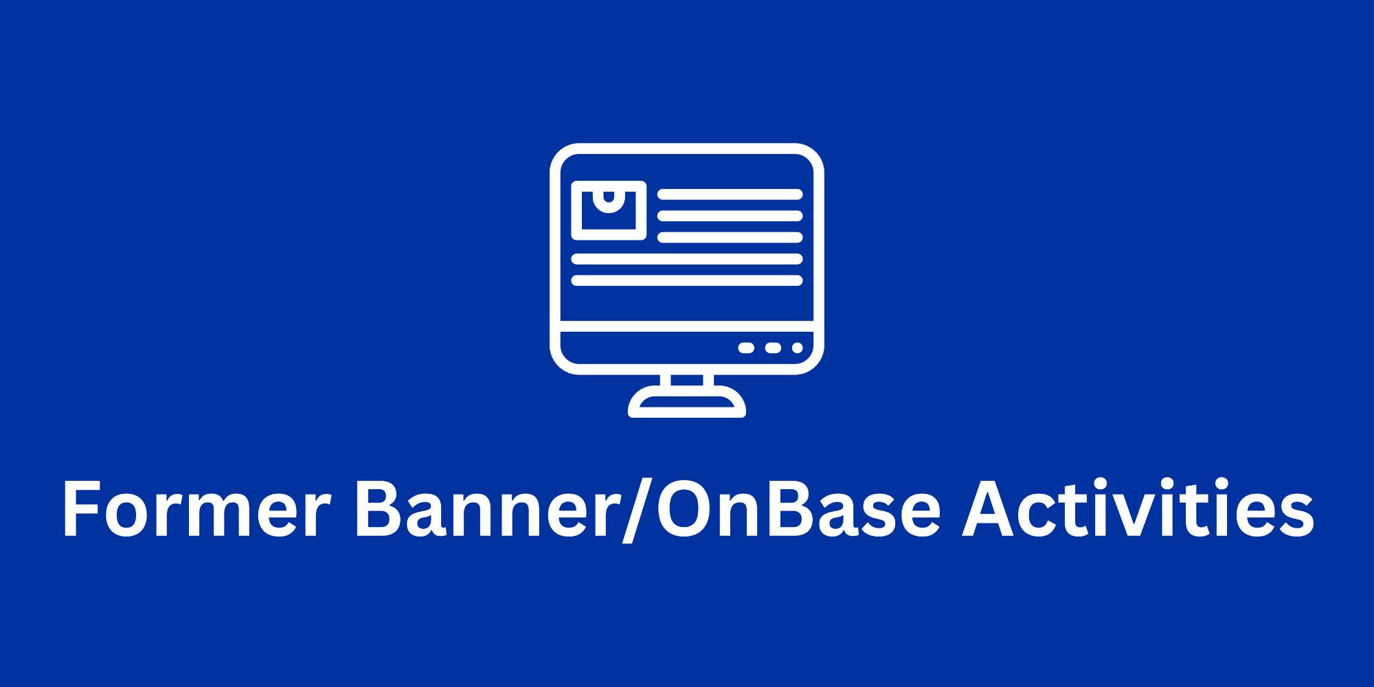 Former Banner/OnBase Activities
